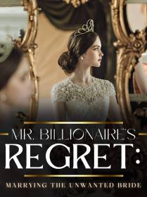 Mr. Billionaire’s Regret: Marrying the Unwanted Bride