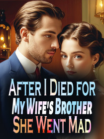 After I Died for My Wife's Brother, She Went Mad