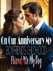 On Our Anniversary, My Boyfriend's Childhood Friend Ate My Dog