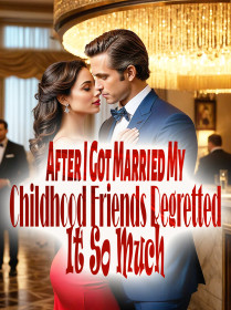 After I Got Married, My Childhood Friends Regretted It So Much