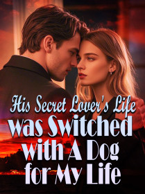 His Secret Lover's Life was Switched with A Dog for My Life