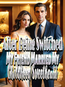 After Being Switched, My Friend Married My Childhood Sweetheart