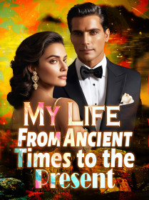 My Life From Ancient Times to the Present