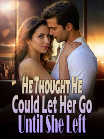 He Thought He Could Let Her Go, Until She Left