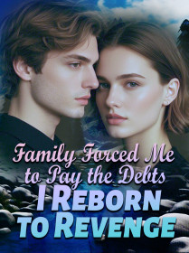 Family Forced Me to Pay the Debts, I Reborn to Revenge
