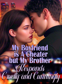 My Boyfriend is A Cheater,but My Brother Responds Cruelly and Cunningly