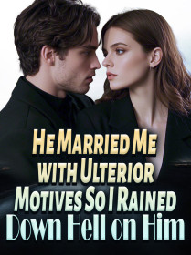He Married Me with Ulterior Motives—So I Rained Down Hell on Him
