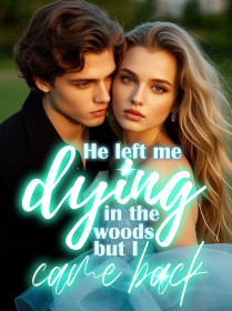 He left me dying in the woods, but I came back