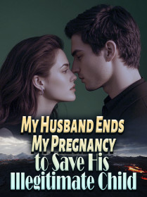 My Husband Ends My Pregnancy to Save His Illegitimate Child