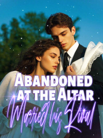 Abandoned At The Alltar, Married His Rival