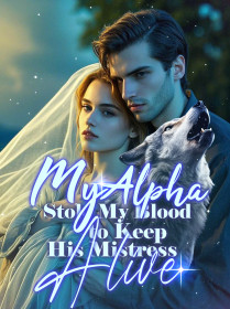 My Alpha Stole My Blood to Keep His Mistress Alive