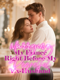 Marrying My Fiancé Right Before My Regretful Ex-Husband
