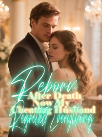 Reborn After Death, Now My Cheating Husband Regretted Everything