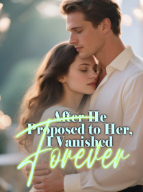 After He Proposed to Her, I Vanished Forever