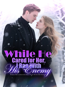 While He Cared for Her, I Ran With His Enemy