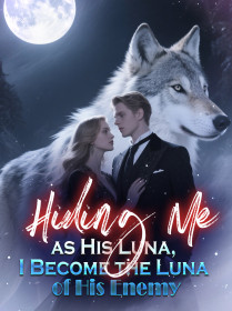 Hiding Me as His Luna, I Become the Luna of His Enemy