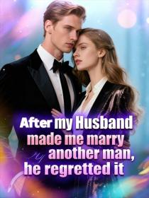 After my husband made me marry another man，he regretted it