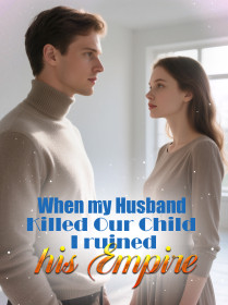 When my Husband Killed Our Child, I ruined his Empire