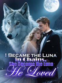 I Became the Luna in Chains, She Became the Luna He Loved