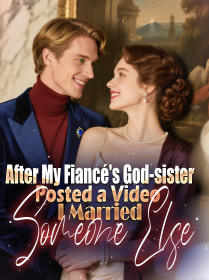 After My Fiancé's God-sister Posted a Video, I Married Someone Else