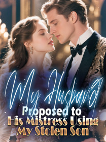 My Husband Proposed to His Mistress Using My Stolen Son