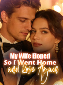 My Wife Eloped, So I Went Home and Rose Again