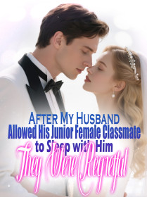After My Husband Allowed His Junior Female Classmate to Sleep with Him, They Were Regretful