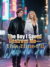 The Boy I Saved Destroys Me—This Time I’ll Watch Him Fal