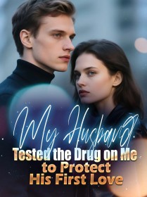 My Husband Tested the Drug on Me to Protect His First Love
