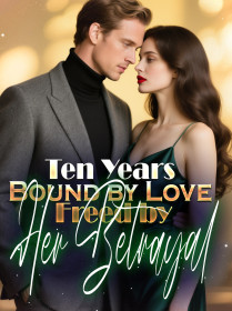 Ten Years Bound by Love, Freed by Her Betrayal
