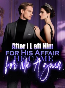After I Left Him for His Affair, He Came for Me A gain