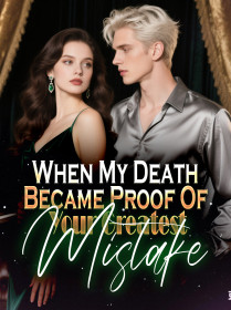 When My Death Became Proof Of Your Greatest Mistake
