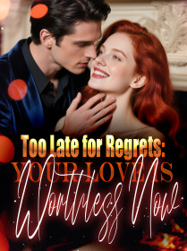 Too Late for Regrets: Your Love Is Worthless Now