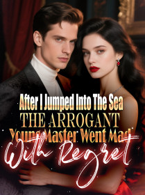 After I Jumped Into The Sea The Arrogant Young Master Went Mad With Regret