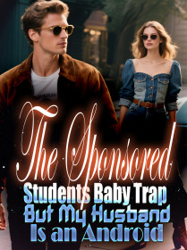 The Sponsored Students Baby Trap But My Husband Is an Android