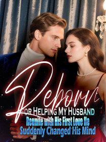 Reborn for Helping My Husband Reunite with His First Love, He Suddenly Changed His Mind