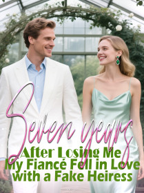 Seven years After Losing Me, My Fiancé Fell in Love with a Fake Heiress