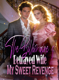 The Billionaire's Betrayed Wife My Sweet Revenge
