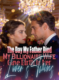 The Day My Father Died, My Billionaire Wife Gave Birth to Her Lover's Twins
