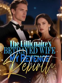 The Billionaire's Betrayed Wife My Revenge Rebirth