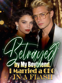 Betrayed by My Boyfriend, I Married a CEO in a Flash