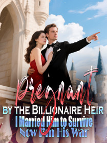 Pregnant by the Billionaire Heir I Married Him to Survive,Now I’m His War