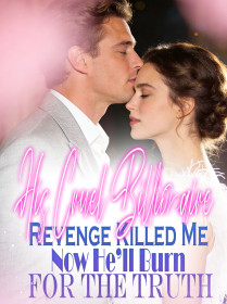 His Cruel Billionaire Revenge Killed Me,Now He’ll Burn for the Truth