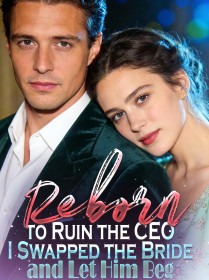 Reborn to Ruin the CEO,I Swapped the Bride and Let Him Beg
