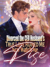 Divorced the CEO:Husband'sTrue Love Ruined Me,Now Watch Me Rise