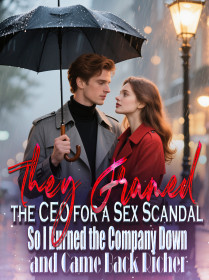 They Framed the CEO for a Sex Scandal,So I Burned the Company Down and Came Back Richer