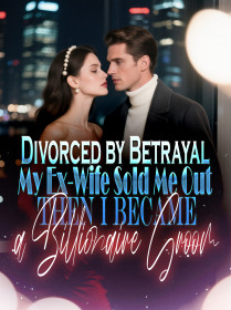 Divorced by Betrayal My Ex-Wife Sold Me Out, Then I Became a Billionaire Groom