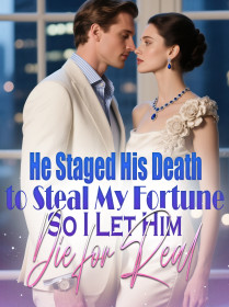 He Staged His Death to Steal My Fortune,So I Let Him Die for Real