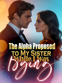 The Alpha Proposed to My Sister While I Was Dying