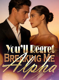 You’ll Regret Breaking Me, Alpha